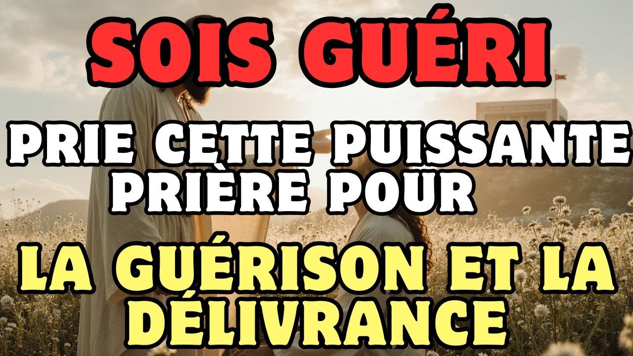 SOIS GUÉRI. Prie cette puissante prière pour la guérison et la délivrance.