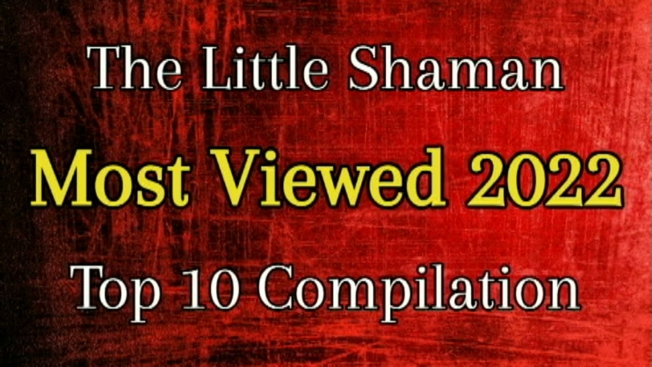 The Little Shaman's Top 10 Most-Viewed Videos 2022