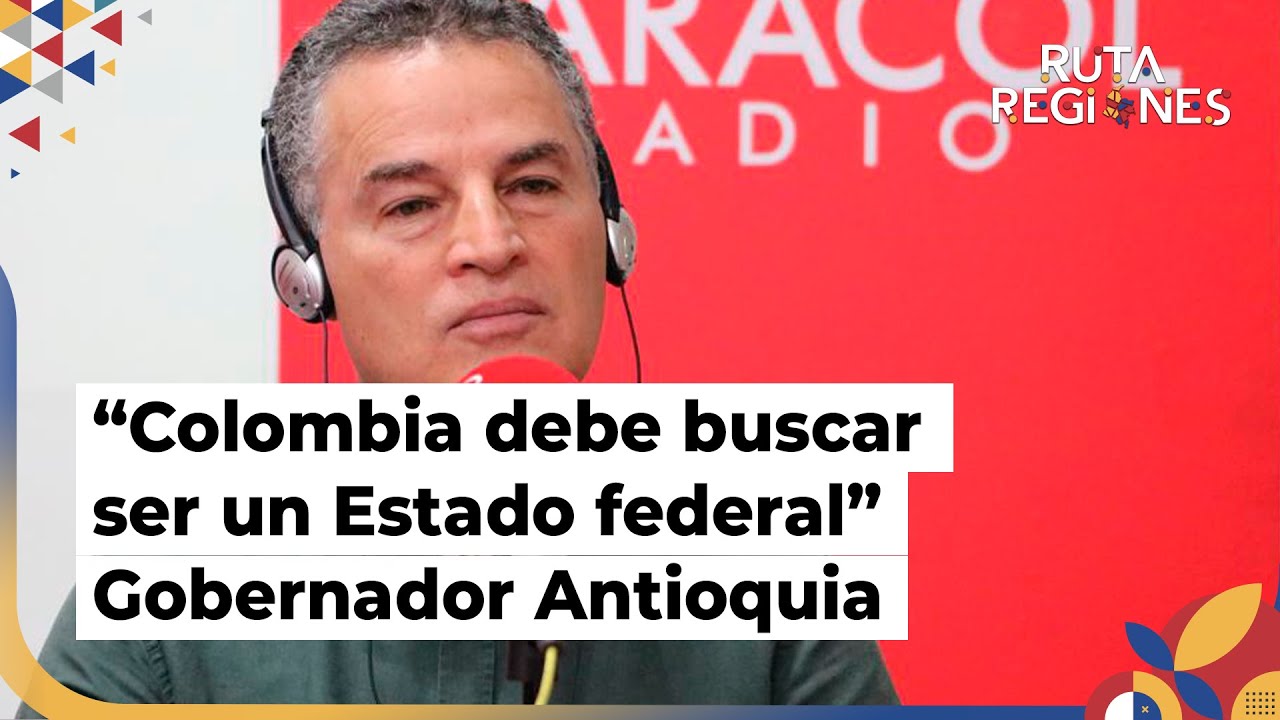 Gobernador de Antioquia: “Colombia debe avanzar en autonomía y buscar ser un Estado federal”