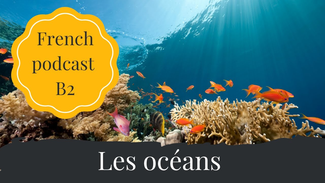 French Podcast B2 – Pourquoi s’intéresser aux océans ? (S3E07) | Learn French with Conversations