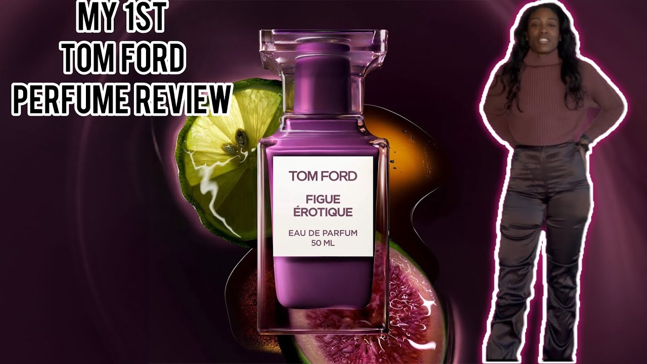 Мой первый обзор духов Tom Ford с участием Figue Erotique