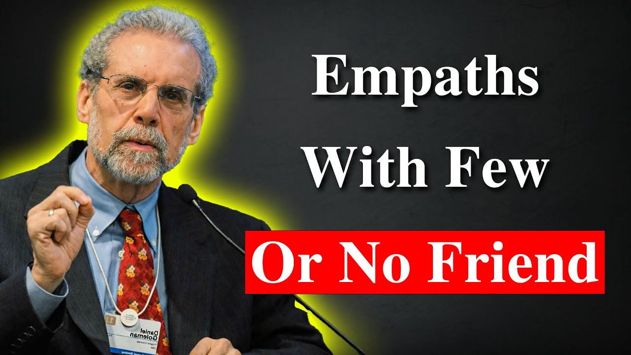 Empaths With Few or No Friends : What This Really Says About Their Inner World - Daniel Goleman