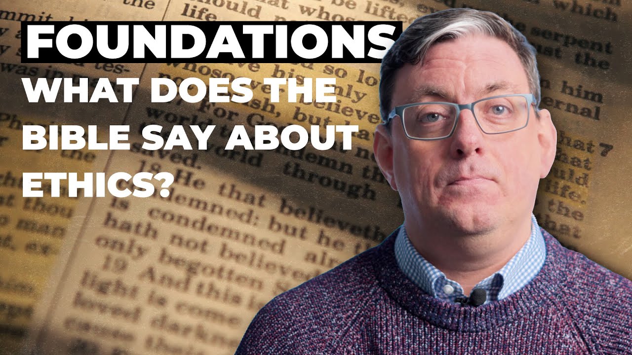 What Does the Bible Say About Ethics? | Foundations for a Christian Worldview #31
