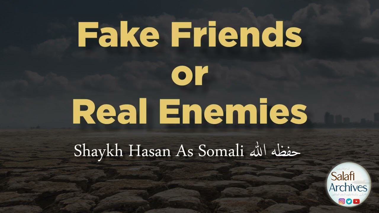 Fake Friends or Real Enemies - Shaykh Hassan As Somali حفظه الله | Salafi Archives