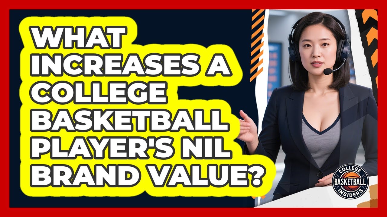 What Increases A College Basketball Player's NIL Brand Value? - College Basketball Insiders
