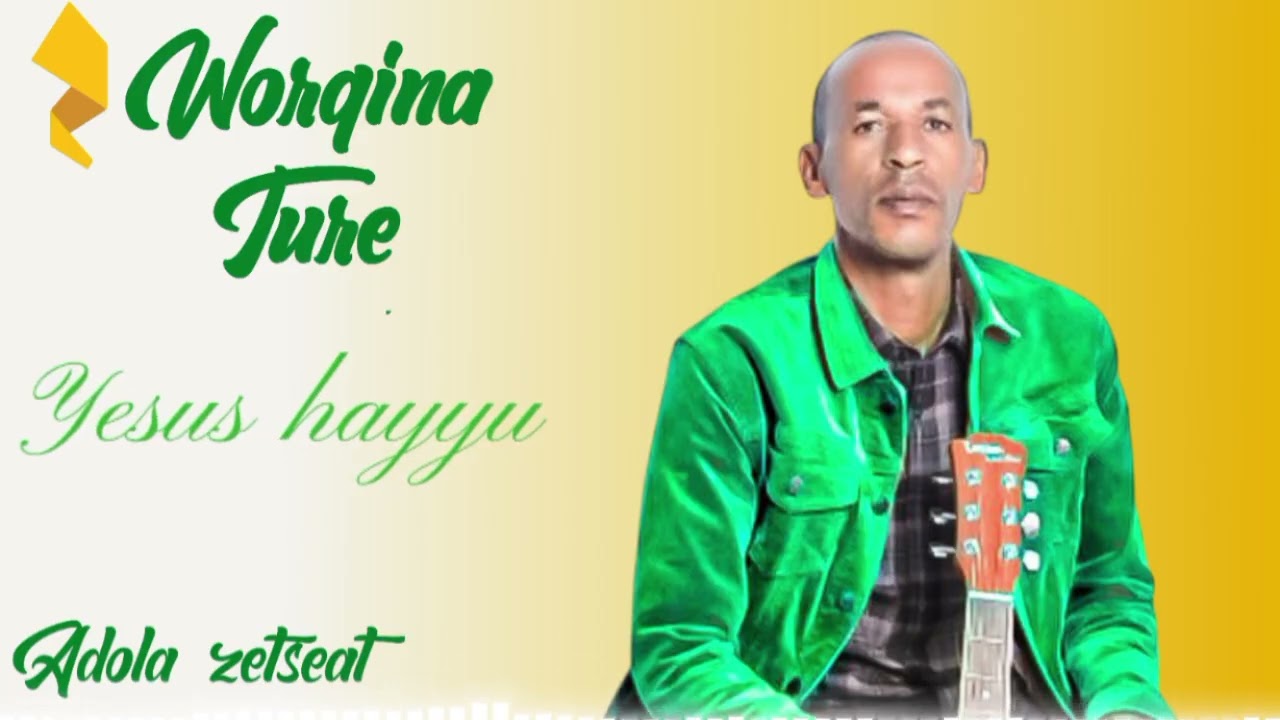 Worqineh Ture Yesus Hayyu ADOOLA ZETSEAT