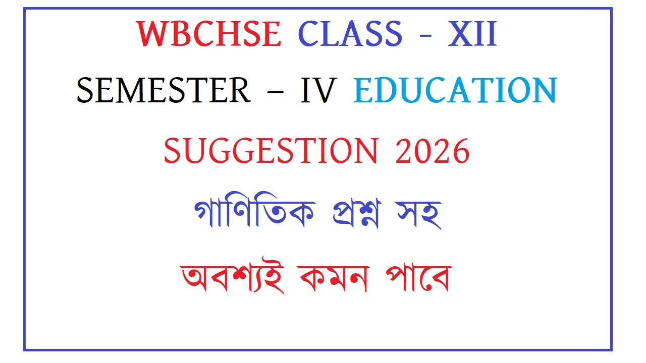 WBCHSE CLASS - XII SEMESTER &ndash; IV SUBJECT : Education SUGGESTION 2026