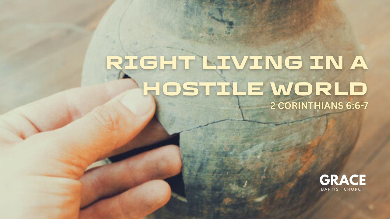 Right Living in a Hostile World | 2 Corinthians 6:6 7