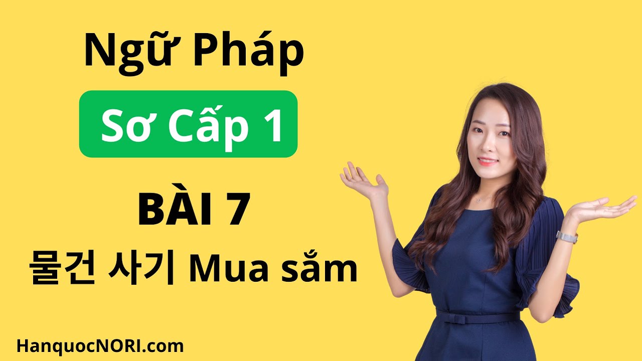 Ngữ Pháp Tiếng Hàn Tổng Hợp Sơ Cấp 1 - Bài 7: 물건 사기 - Mua sắm