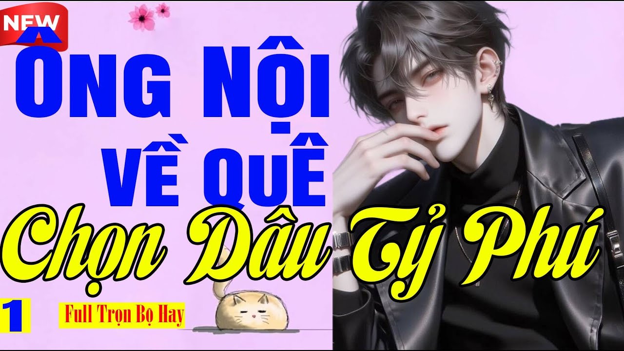 Ngôn Tình 2025 - ÔNG NỘI VỀ QUÊ CHỌN DÂU TỶ PHÚ - Truyện Hay Quá Trời Ngủ Ngon Cực