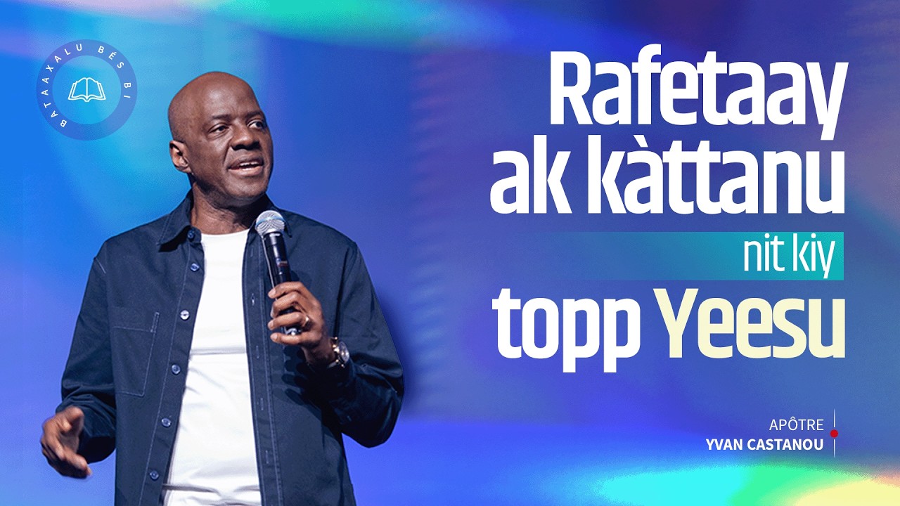 Rafetaay ak kàttanu nit kiy topp Yeesu  | Apôtre Yvan CASTANOU