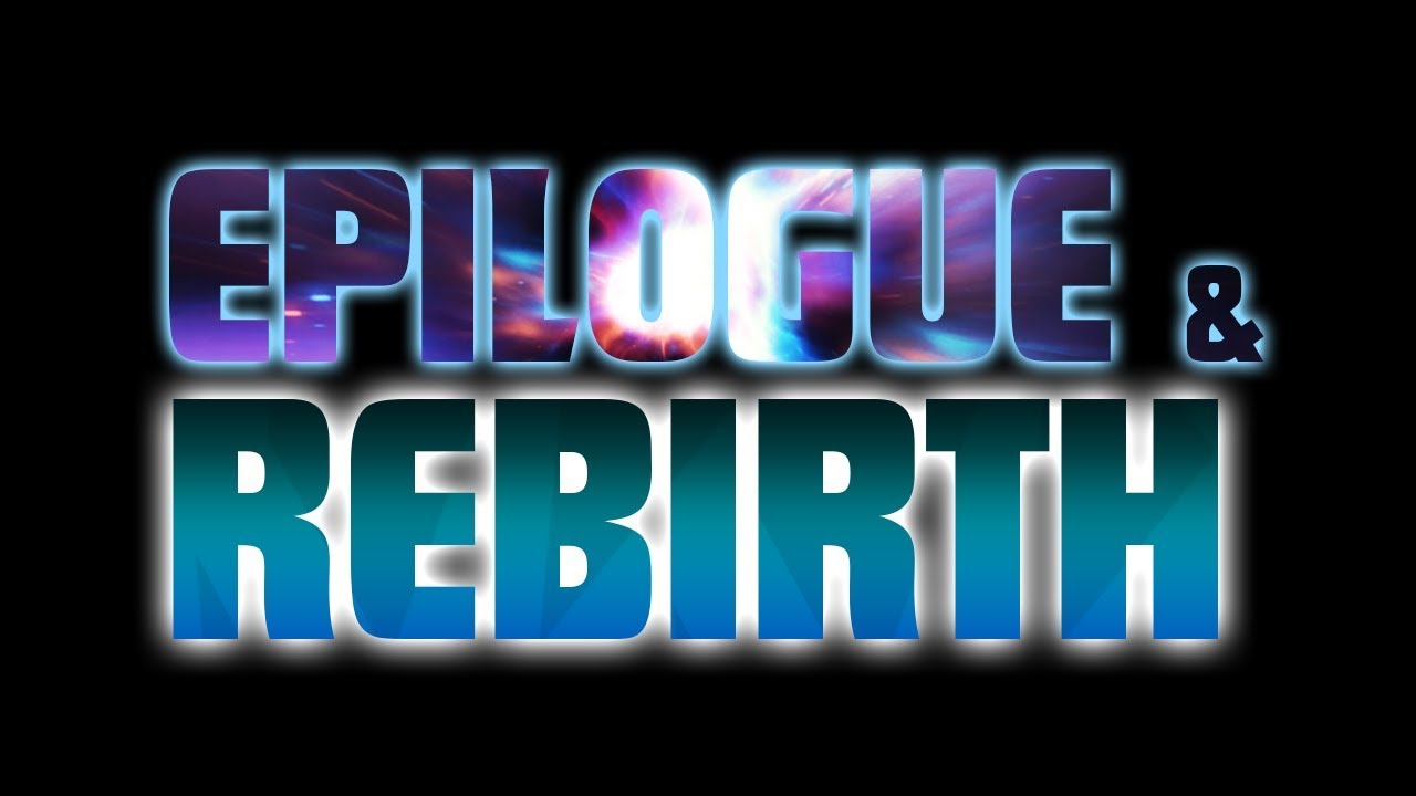 Epilogue & Rebirth