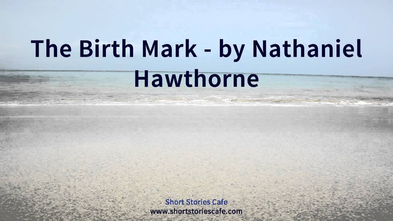 The Birth Mark   by Nathaniel Hawthorne