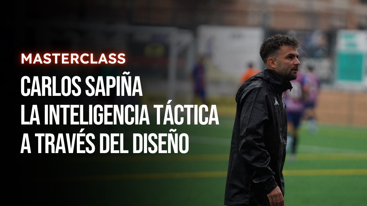 Masterclass - Carlos Sapiña: la inteligencia táctica a través del diseño