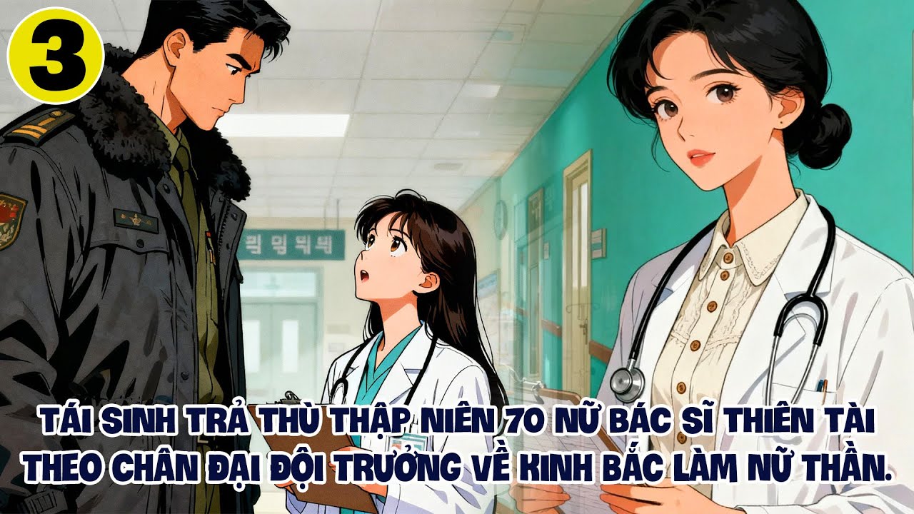Tái Sinh Thập Niên 70 Nữ Bác Sĩ Thiên Tài Theo Chân Đại Đội Trưởng Veef Kinh Bắc Làm Giàu 3