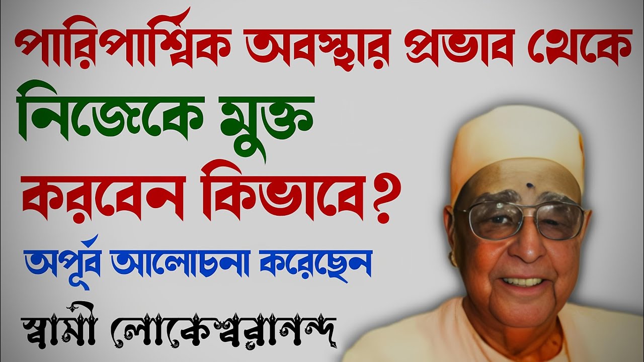 পারিপার্শ্বিক অবস্থার প্রভাব থেকে নিজেকে মুক্ত করবেন কিভাবে? |  Swami Lokeswarananda