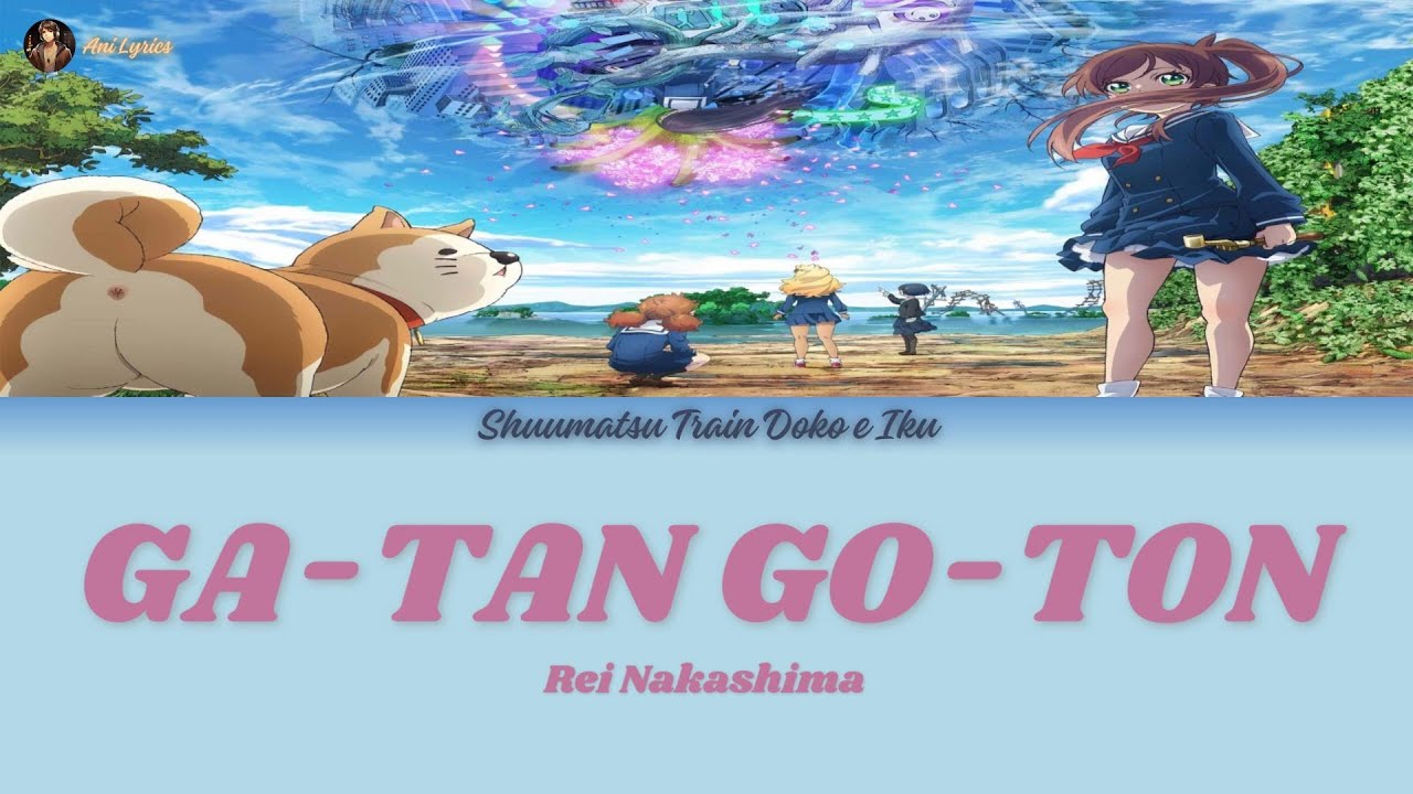 Shuumatsu Train Doko e Iku? - OP1 - GA-TAN GO-TON Lyrics  [Kan_Rom_PTBR]