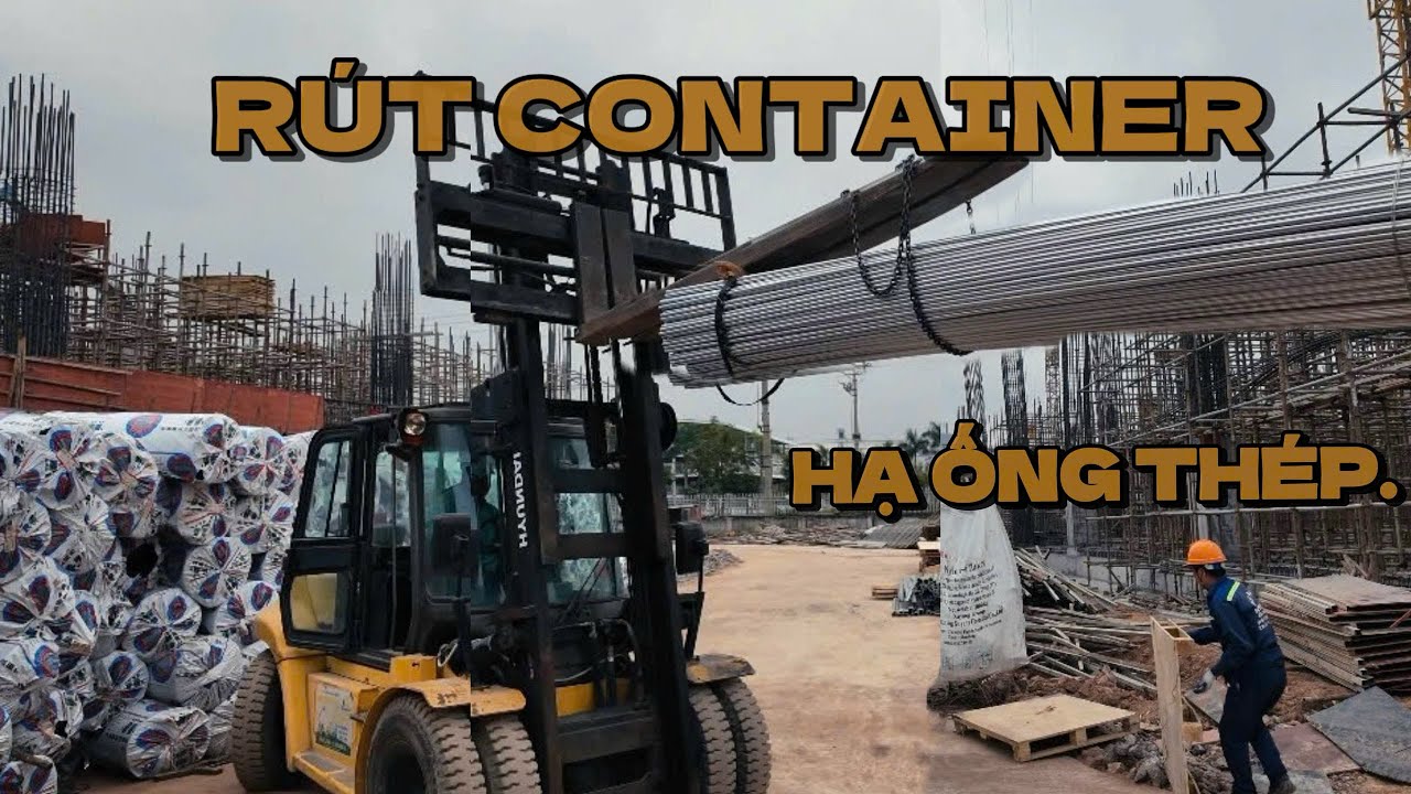 Daily Vlog : Rút 8 container - Nguyên vật liệu xây dựng nhà xưởng - Xe Nâng Nguyễn Mạnh 