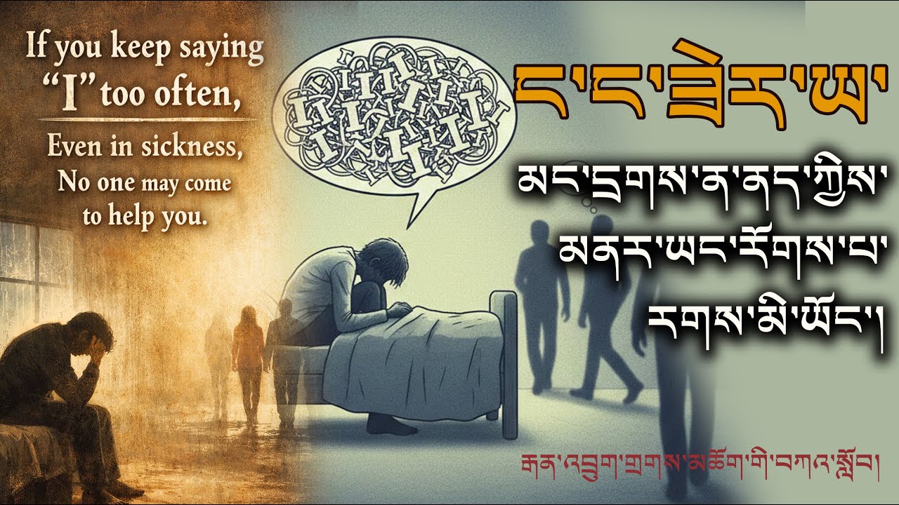 If you keep saying “I” too often, even in sickness, no one help you. ན་དུས་་ཡང་རོགས་པ་རགས་མི་ཡོང་།