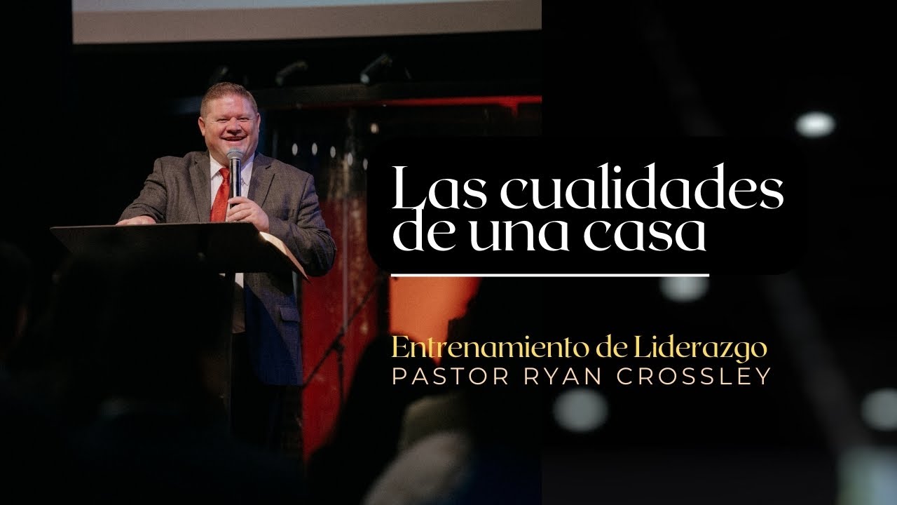 Las cualidades de una casa | Pastor Ryan Crossley