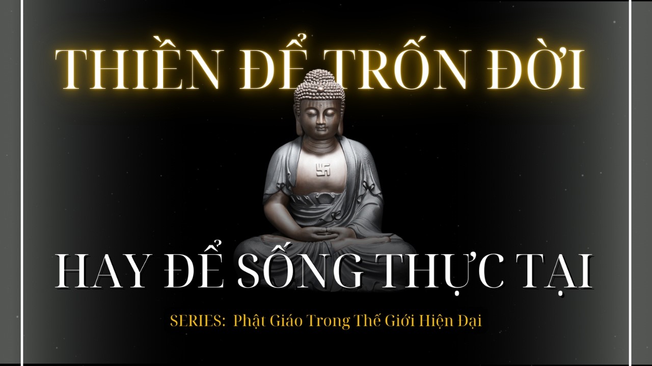 Thiền Để Trốn Đời, Hay Để Sống Tỉnh Thức? | Series Phật Giáo Và Thế Giới Hiện Đại | Trí Tuệ Phật Học