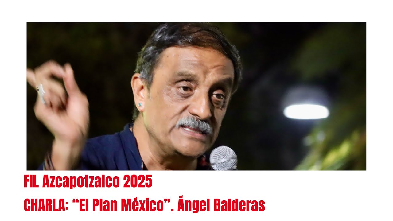 CHARLA: El Plan México, con Ángel Balderas. FIL Azcapotzalco 2025.