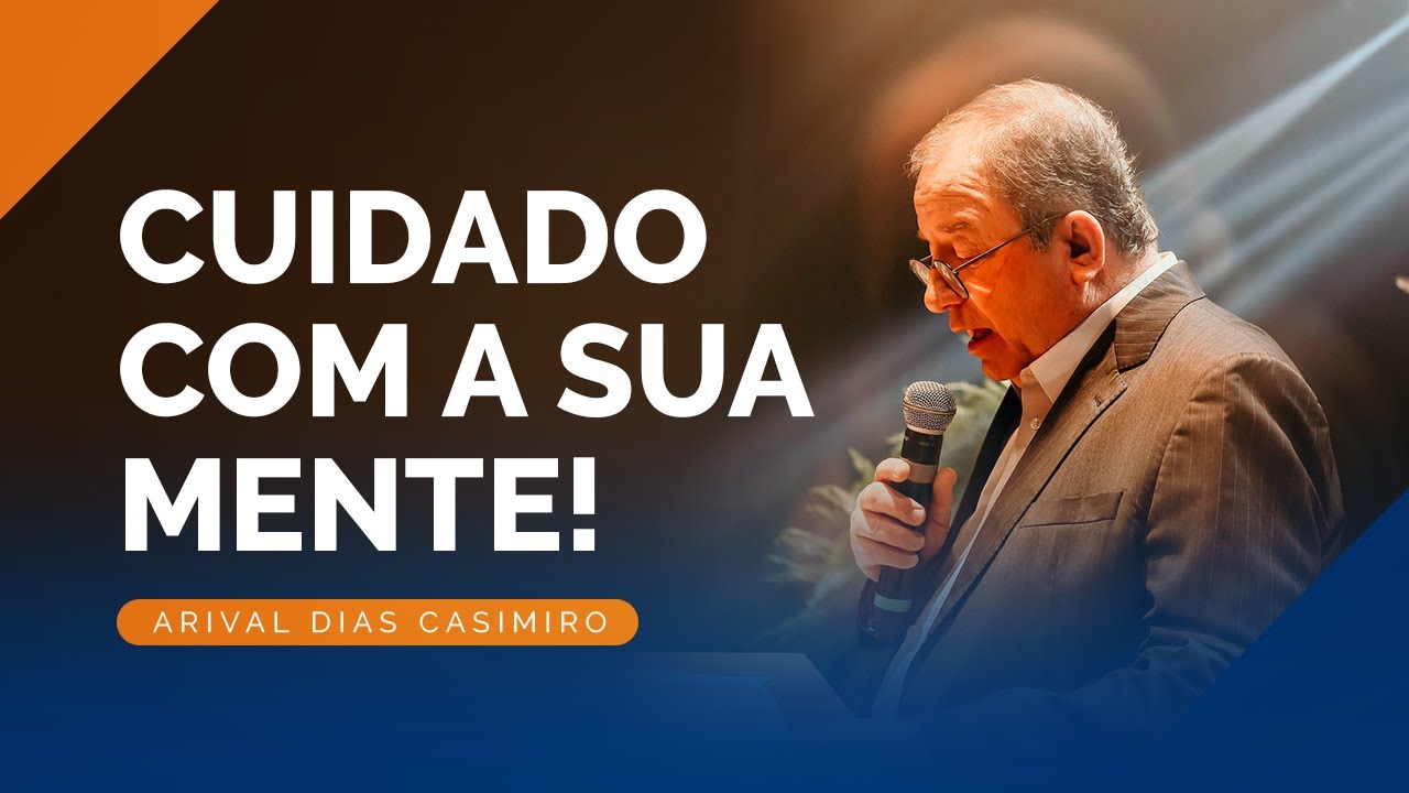 4 Cuidados que Você Deve Ter com a Sua Mente | Rev. Arival Dias Casimiro