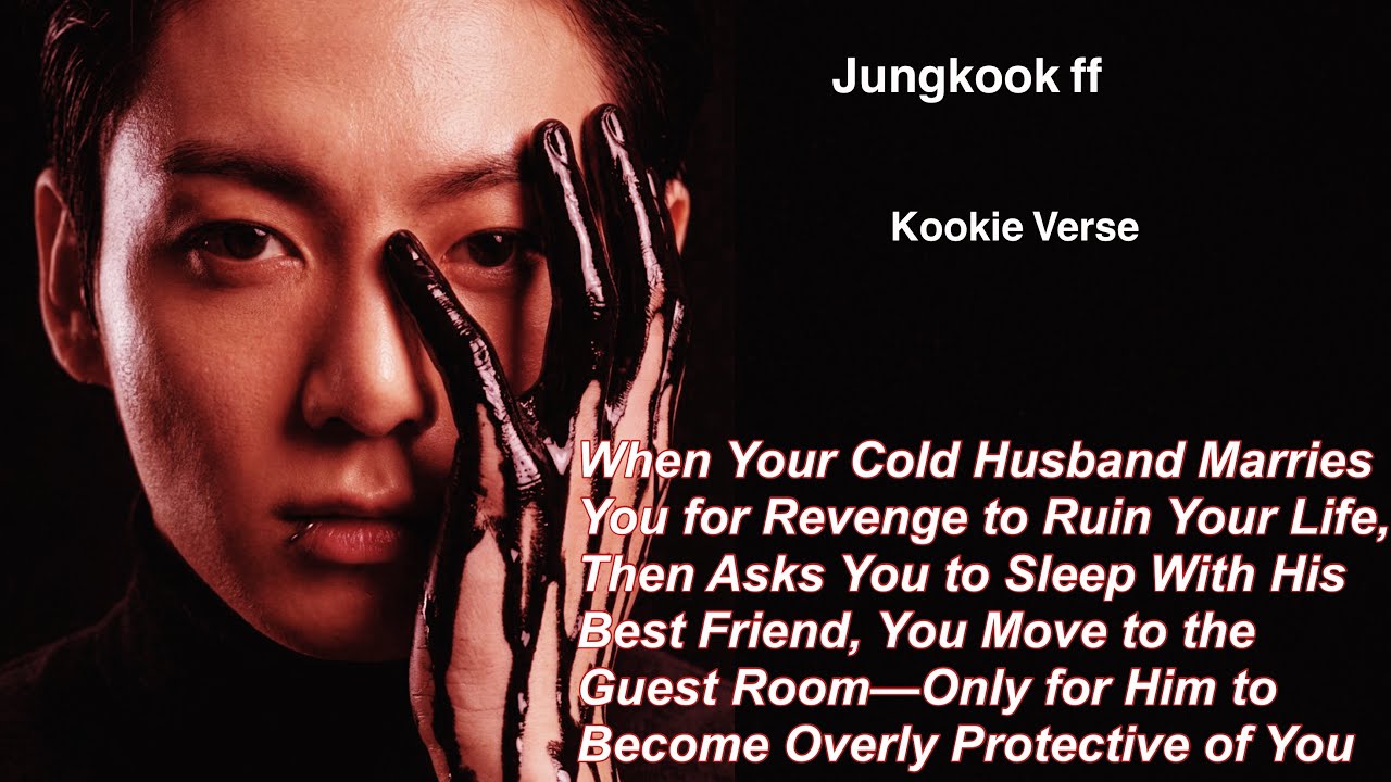 Jungkook ff~ When Your Cold Husband Marries You for Revenge to Ruin Your Life, Then Asks You to Sle