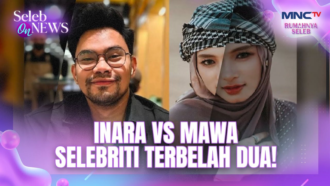 INARA VS MAWA SELEBRITI TERBELAH DUA! | SELEB ON NEWS