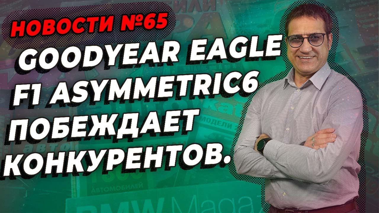Goodyear Eagle F1 Asymmetric 6 лучшая новинка лета 2022 / ШИННЫЕ НОВОСТИ № 65