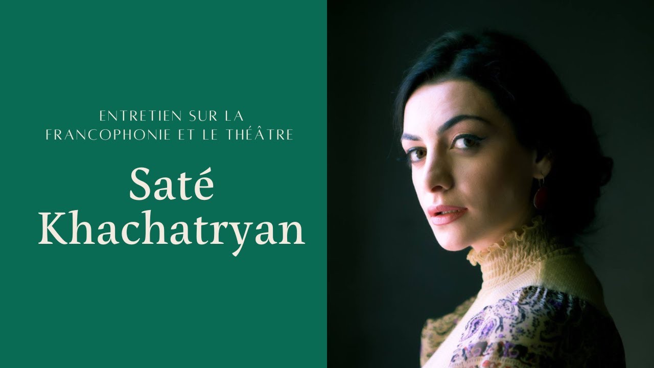 Saté Khachatryan, comédienne—Entretien sur la francophonie en Arménie et le théâtre #7