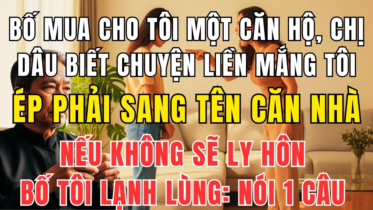 Bố Mua Căn Hộ Cho Tôi – Chị Dâu Ép Sang Tên, Không Ngờ Nhận Lại Cái Kết Cay Đắng