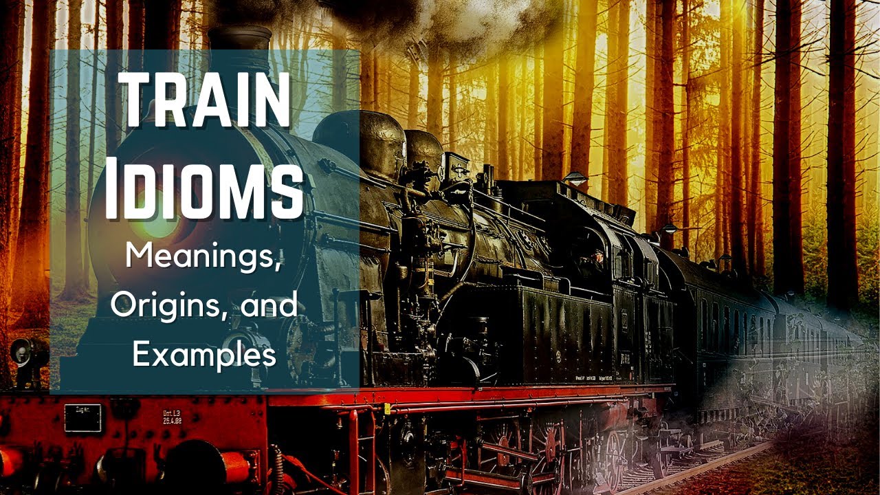 Train Idioms - Idioms and Phrases with Meanings - Idiom Origins - History - English Idioms - ESL