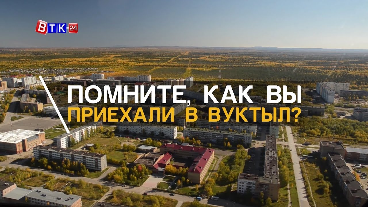 Помните, как вы приехали в Вуктыл?