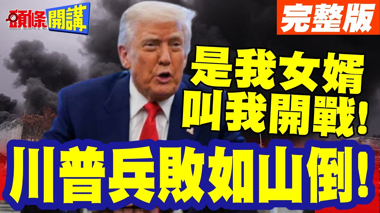 是我女婿叫我開戰的!川普兵敗如山倒! | 開始賣慘甩鍋!伊朗小學事件川普:我不知道!一句話帶過?【頭條開講】完整版 @頭條開講HeadlinesTalk