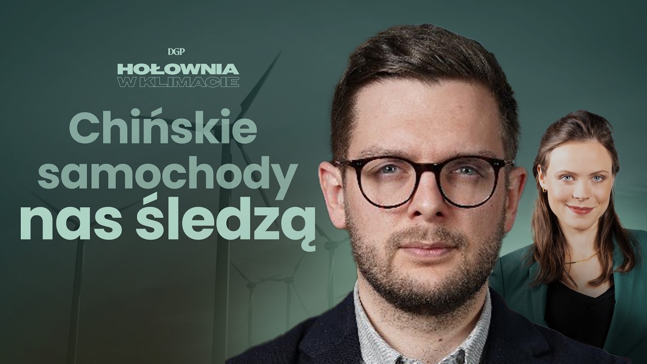 Chińskie samochody nas śledzą. Kto naprawdę kontroluje technologię? [HOŁOWNIA W KLIMACIE #10]