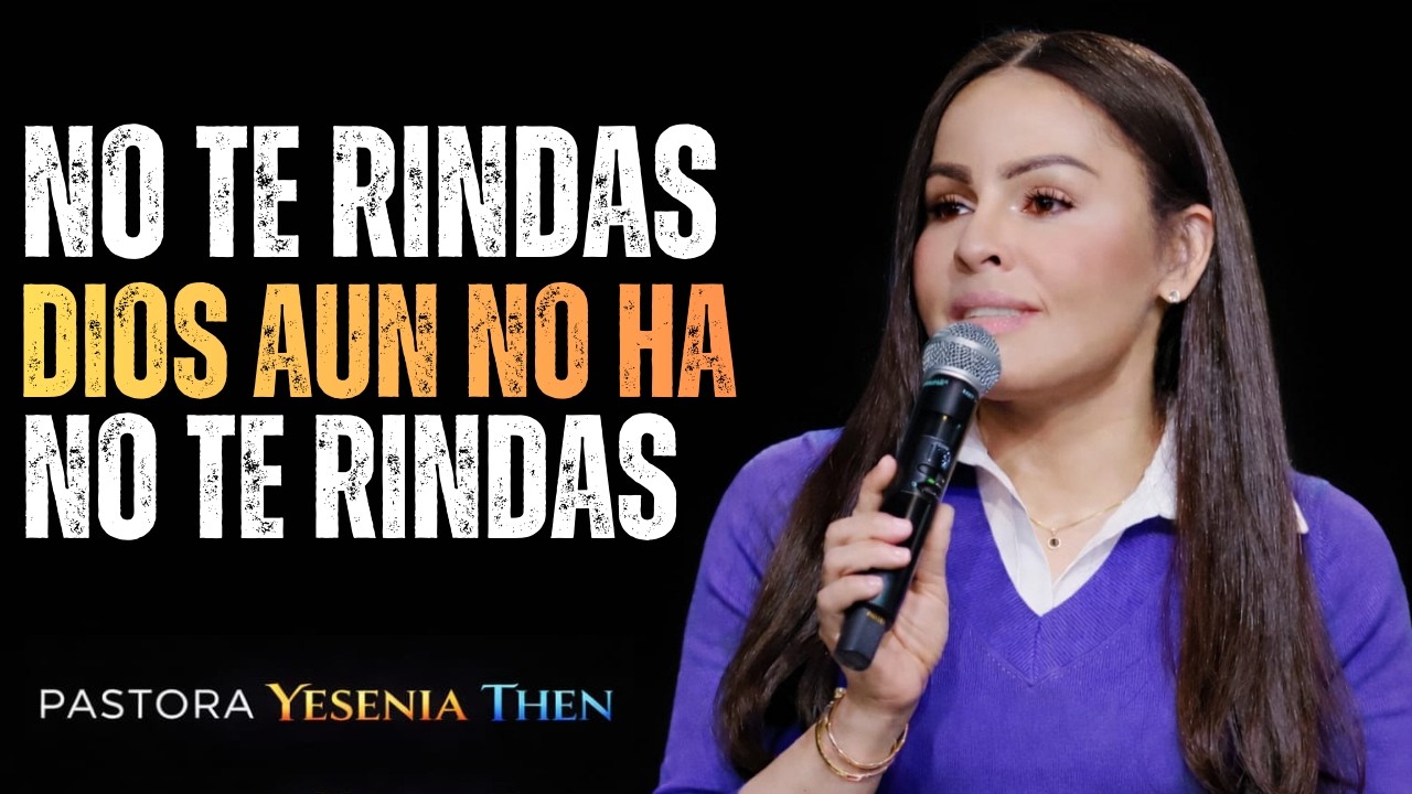 No te rindas, Dios aún no ha terminado | YESENIA THEN MOTIVATIONAL SPEECH