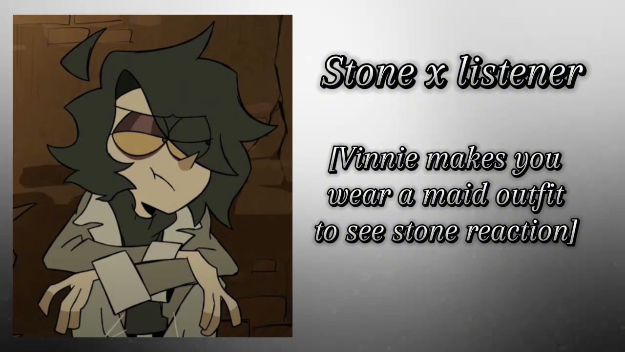 Stone x listener [Vinnie makes you wear a maid outfit to see stone reaction] part13