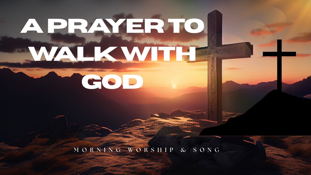 A Morning Prayer To Walk With God