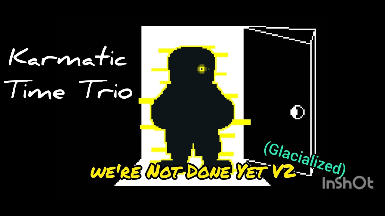 Karmatic Time Trio -004- [Phase 1.5] We're Not Done Yet V2 (Glacialized)