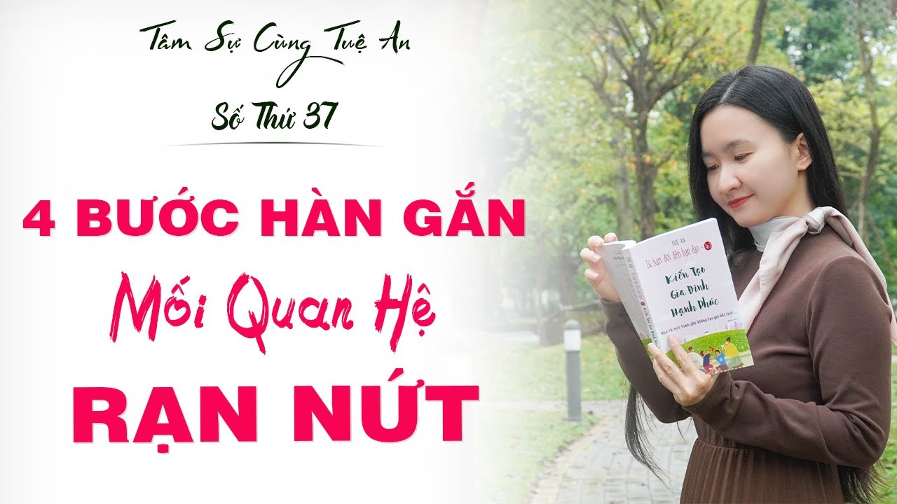 Tâm Sự Cùng Tuệ An Số 37: 4 Bước Để Hàn Gắn Mối Quan Hệ Rạn Nứt
