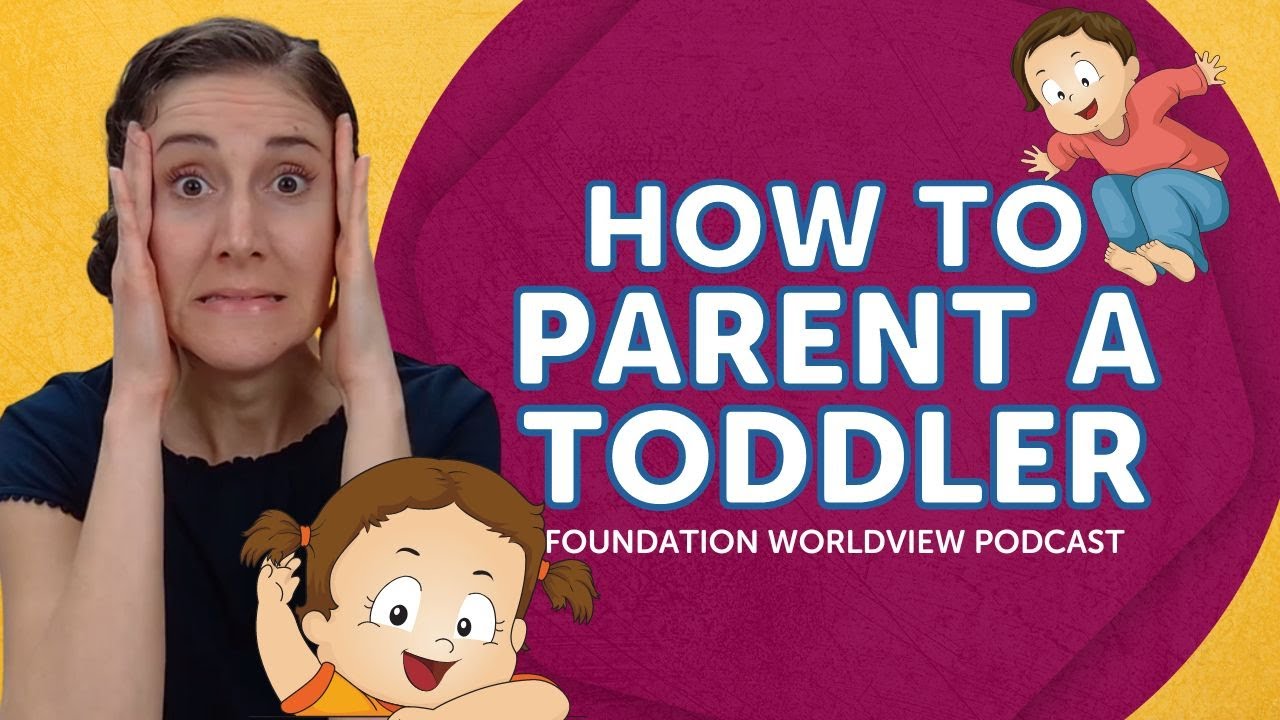 How to Parent a Toddler | Foundation Worldview Podcast Ep 48