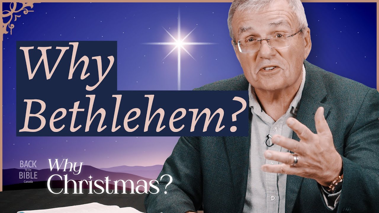 Why Bethlehem | Back to the Bible Canada with Dr. John Neufeld
