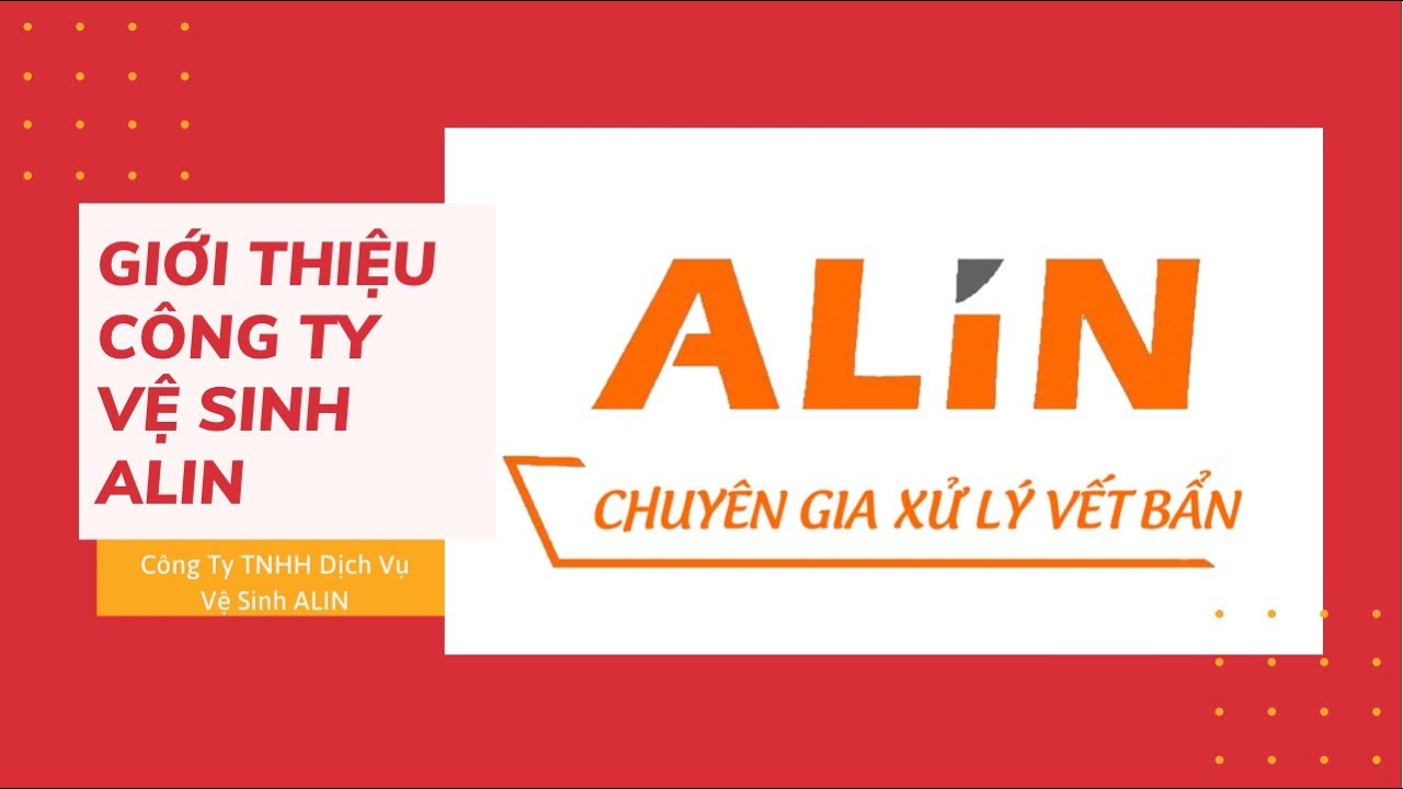 GIỚI THIỆU C&Ocirc;NG TY TNHH DỊCH VỤ VỆ SINH ALIN | Chuy&ecirc;n Gia Xử L&yacute; Vết Bẩn | Hotline 0912 510 440