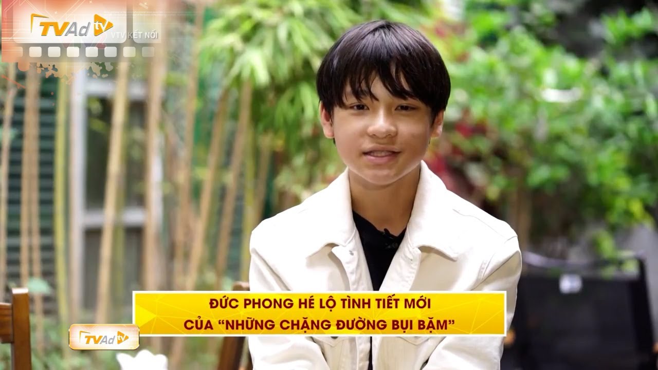 Diễn viên Đức Phong PHỎM  hé lộ tình t iết MỚI của phim NHỮNG CHẶNG ĐƯỜNG BỤI BẶM