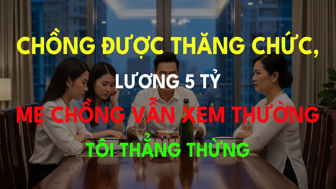 Chồng Được Thăng Chức, Lương 5 Tỷ – Mẹ Chồng Vẫn Xem Thường Tôi Thẳng Thừng