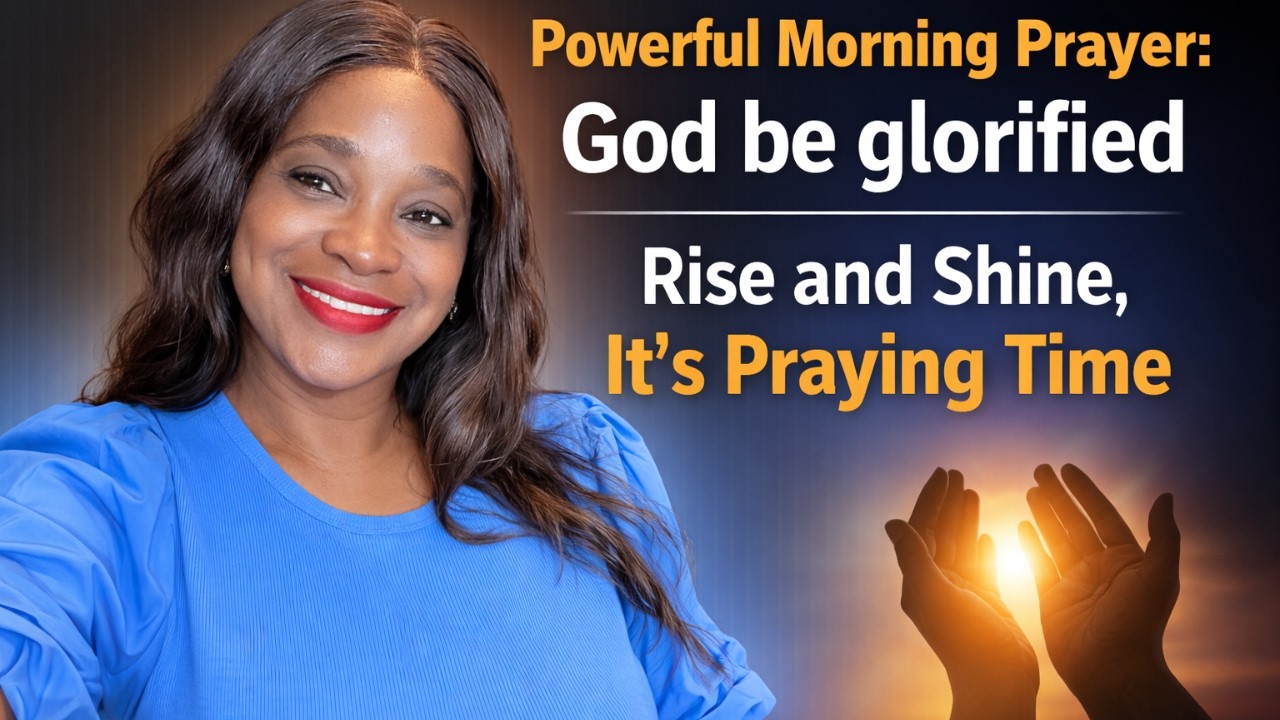 Powerful Prayer: God be glorified | Rise and Shine, and Praying Time