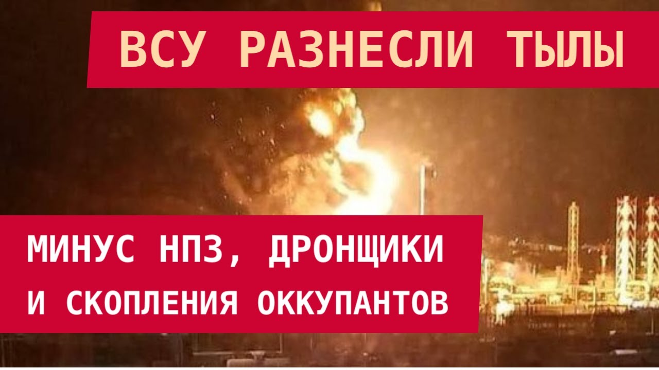 ВСУ РАЗНЕСЛИ ТЫЛЫ: Минус НПЗ, дронщики и скопления оккупантов