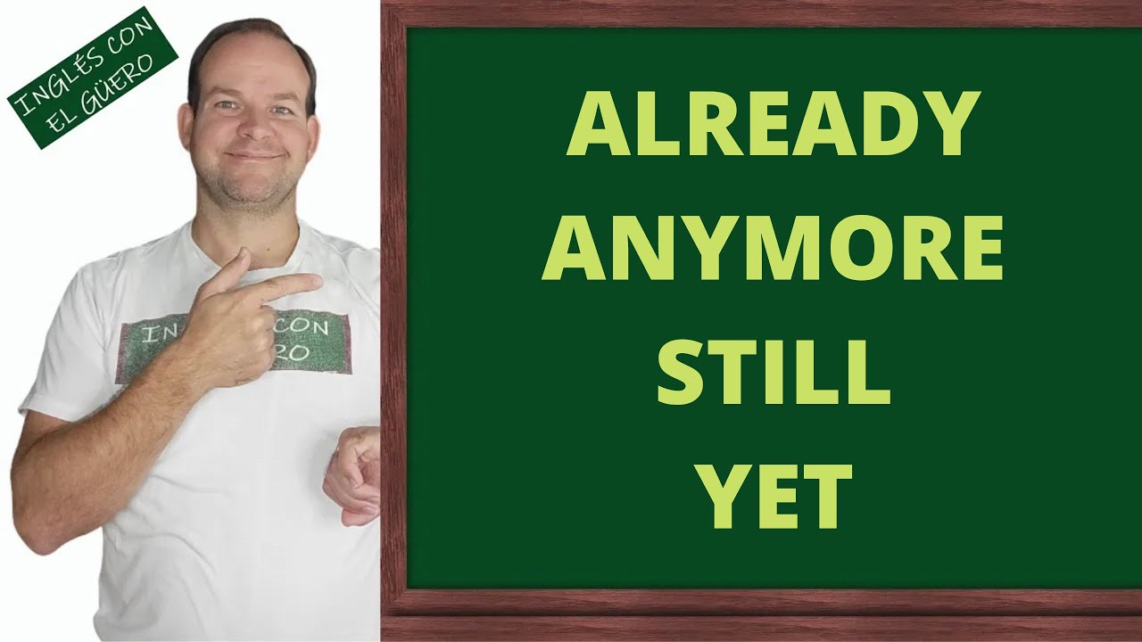 ALREADY, ANYMORE, STILL, YET en inglés: diferencias y usos