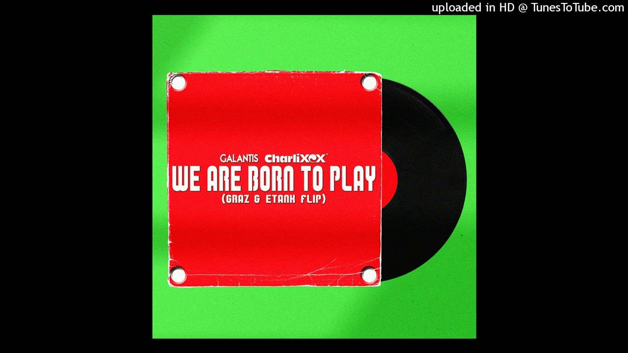 Galantis & Charli XCX - Born To Play (Graz & E*Tank Remix)
